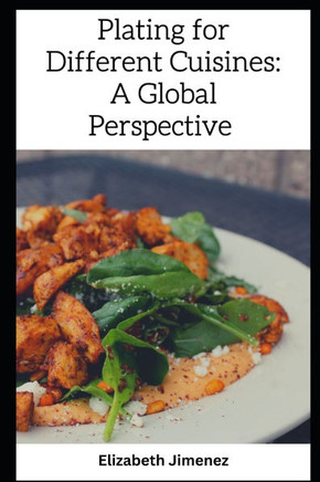 Plating for Different Cuisines: A Global Perspective