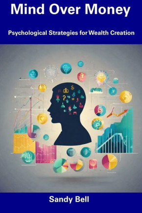 Mind Over Money: Psychological Strategies for Wealth Creation