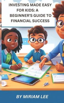 Investing Made Easy for Kids: A Beginner's Guide to Financial Success