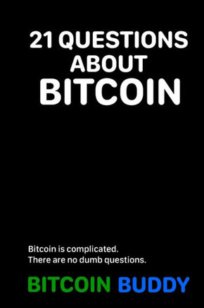 21 Questions about Bitcoin: Bitcoin is complicated. There are no dumb questions.