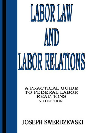 Labor Law & Labor Relations: A Practical Guide to Federal Labor Relations