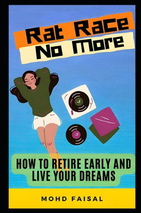 Rat Race No More: How to Retire Early and Live Your Dreams.