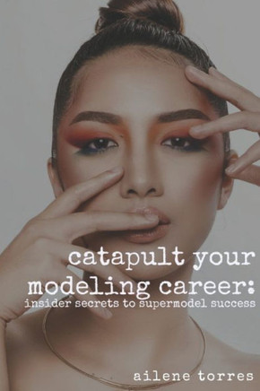 Catapult Your Modeling Career: Insider Secrets to Supermodel Success