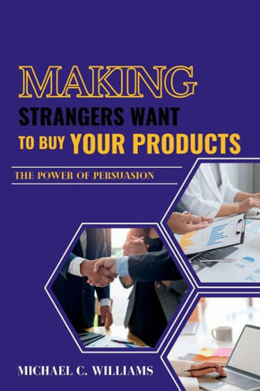 Making Strangers Want to Buy your Products: The Power of Persuasion