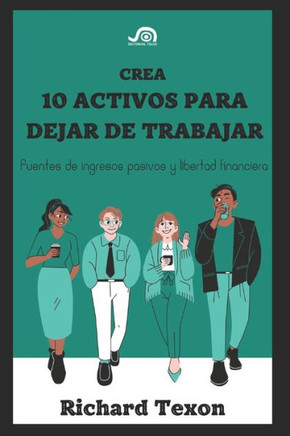 Crea 10 Activos para dejar de trabajar: Fuentes de ingresos pasivos y libertad financiera