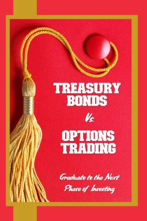 Treasury Bonds vs. Options Trading: Graduate to the Next Phase of Investing