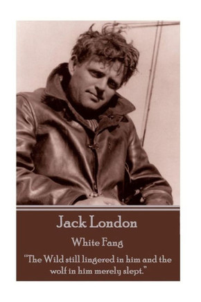 Jack London - White Fang: ?The Wild still lingered in him and the wolf in him merely slept.? 
