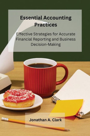 Essential Accounting Practices: Effective Strategies for Accurate Financial Reporting and Business Decision-Making