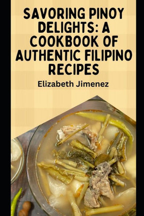 Savoring Pinoy Delights: A Cookbook of Authentic Filipino Recipes