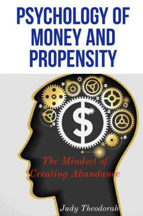 Psychology of money and propensity: The mindset of creating abundance