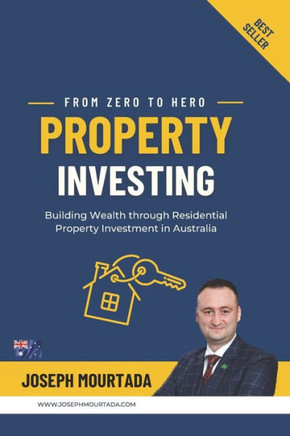 From Zero to Hero PROPERTY INVESTING: Building Wealth through Residential Property Investment in Australia