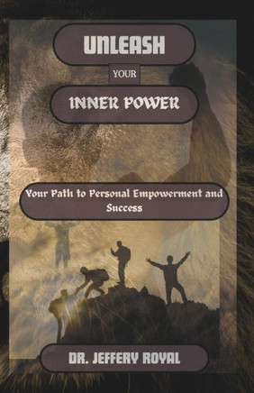Unleash Your Inner Power: Your Path to Personal Empowerment and Success