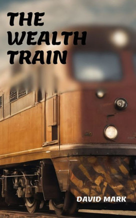 The Wealth Train: ""Unlocking the Journey to Financial Abundance: Your Ticket to Prosperity and Purpose""