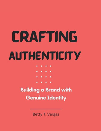Crafting Authenticity: Building a Brand with Genuine Identity