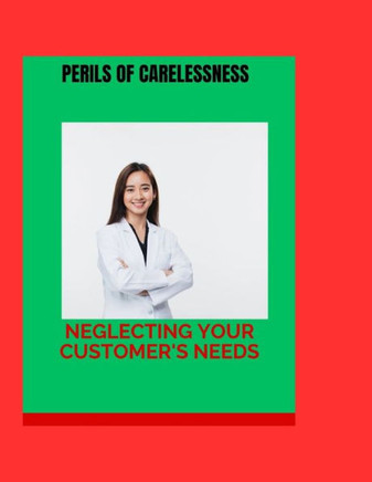 The Perils of Carelessness: Neglecting Your Customer's Needs
