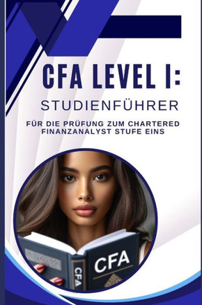 CFA Level I: Studienf?rer f? die Pr?ung zum Chartered Finanzanalyst Stufe eins