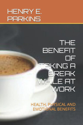The Benefit of Taking a Break While at Work: Health, Physical and Emotional Benefits