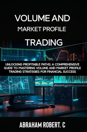 Volume and Market Profile Trading: Unlocking Profitable Paths: A Comprehensive Guide to Mastering Volume and Market Profile Trading Strategies for Fin