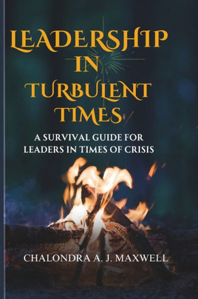 Leadership in Turbulent Times: A Survival Guide for Leaders in Times of Crisis