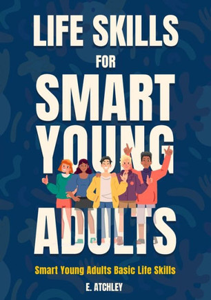 Life Skills for Smart Young Adults: Smart Young Adults Basic Life Skills