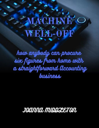 Machine well off: how anybody can procure six figures from home with a straightforward Accounting business