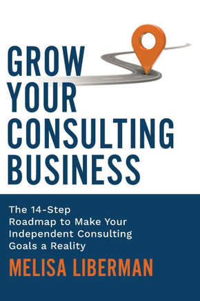 Grow Your Consulting Business: The 14-Step Roadmap to Make Your Independent Consulting Goals a Reality