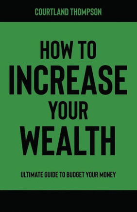 How to Increase Your Wealth: Ultimate Guide To Budget Your Money