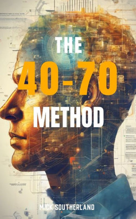 The 40-70 Method: How to Make Informed Choices in a Complicated World