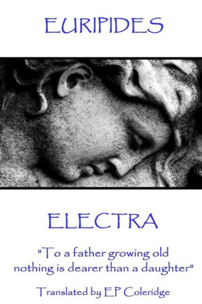 Euripides - Electra: "To a father growing old nothing is dearer than a daughter"