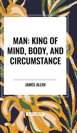 Man: King of Mind, Body, and Circumstance