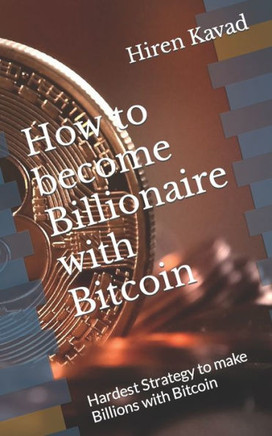 How to become Billionaire with Bitcoin: Hardest Strategy to make Billions with Bitcoin