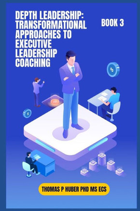 Depth Leadership: Transformational Approaches to Executive Leadership Coaching