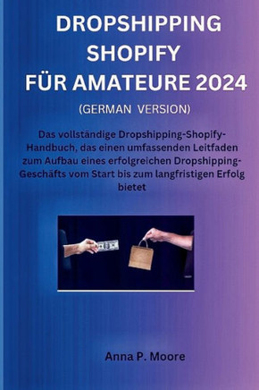 Dropshipping Shopify f? Amateure 2024: Das vollst?dige Dropshipping-Shopify-Handbuch, das einen umfassenden Leitfaden zum Aufbau eines erfolgreichen