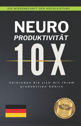 Neuroproduktivit? 10X: Verbinden Sie sich mit Ihrem produktiven Gehirn