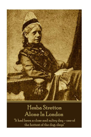 Hesba Stretton - Alone In London: "It had been a close and sultry day?one of the hottest of the dog-days"