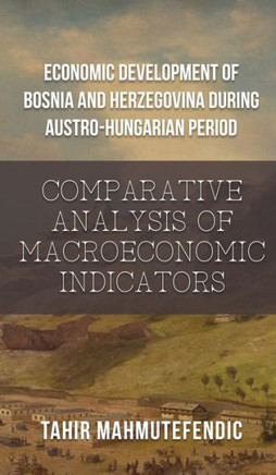 Economic Development of Bosnia and Herzegovina during Austro-Hungarian Period: Comparative Analysis of Macroeconomic Indicators