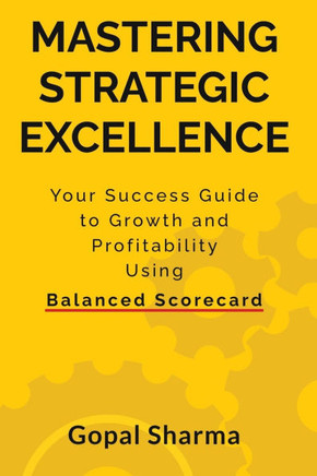 Mastering Strategic Excellence: Your Success Guide to Growth and Profitability Using Balanced Scorecard