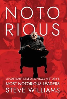 Notorious: Leadership Lessons from History's Most Notorious Leaders