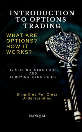Introduction to Options Trading: Selling and Buying of Options Explained in Simple Language with Examples and Detailed Explanations about Common Strat