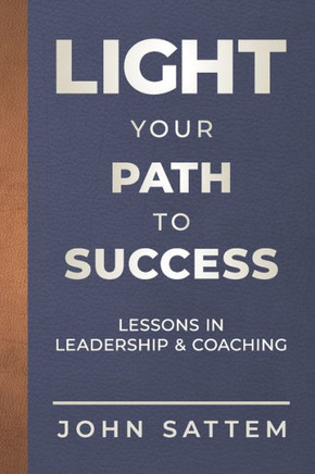Light Your Path to Success: Lessons in Leadership & Coaching