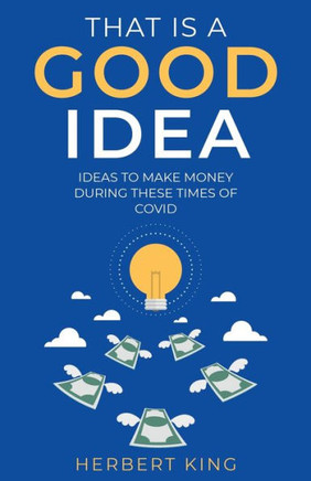 That Is A Good Idea: Ideas To Make Money During These Times Of Covid