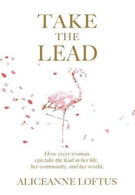 Take the Lead: How every woman can take the lead in her life, her community, and her world.