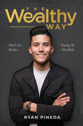 The Wealthy Way: Don't Go Broke Trying To Get Rich