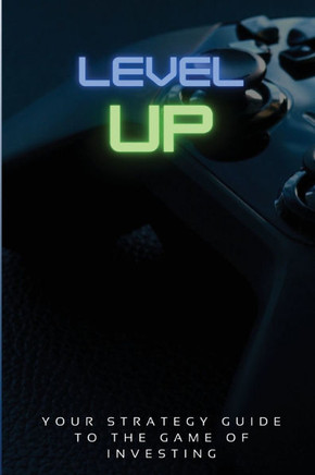 Level Up!: Your Strategy Guide To The Game Of Investing