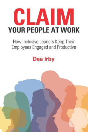 CLAIM Your People at Work: How Inclusive Leaders Keep Their Employees Engaged and Productive