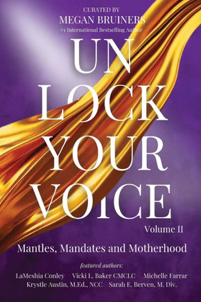 Unlock Your Voice Vol. II: Mantles, Mandates and Motherhood