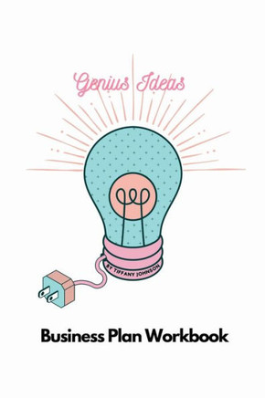 Genius Ideas - Business Plan Workbook: A Roadmap to Success