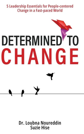 Determined to Change: 5 Leadership Essentials for People-centered Change in a Fast-paced World