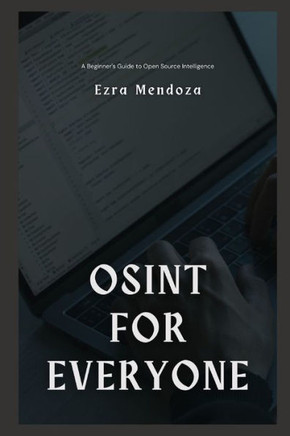 OSINT for Everyone: A Beginner's Guide to Open Source Intelligence