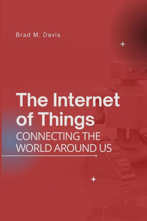 The Internet of Things: Connecting the World Around Us